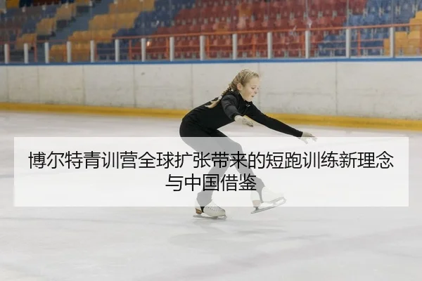 博尔特青训营全球扩张带来的短跑训练新理念与中国借鉴